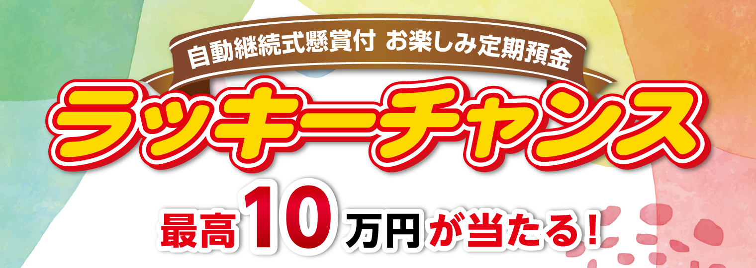 自動継続式懸賞付 お楽しみ定期預金「ラッキーチャンス」